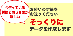 今使っている封筒と同じものが欲しい お使いの封筒をお送りください そっくりにデータを作成します。
